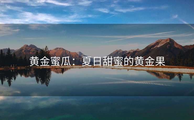 黄金蜜瓜：夏日甜蜜的黄金果