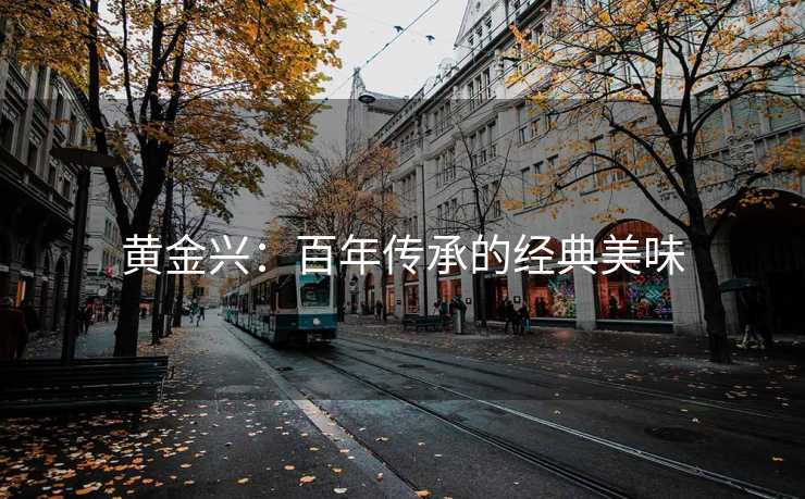 黄金兴：百年传承的经典美味
