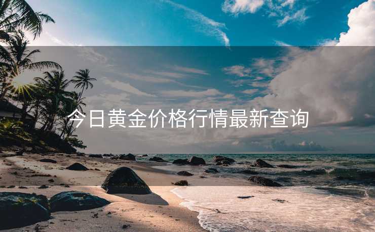今日黄金价格行情最新查询