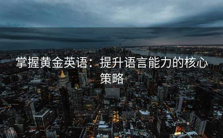 掌握黄金英语：提升语言能力的核心策略